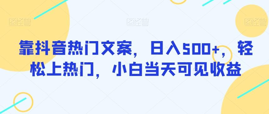 靠抖音热门文案，日入500+，轻松上热门，小白当天可见收益 - 小毅网创-小毅网创