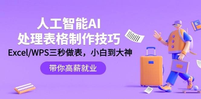 (9459期)人工智能-AI处理表格制作技巧：Excel/WPS三秒做表，大神到小白 - 小毅网创-小毅网创