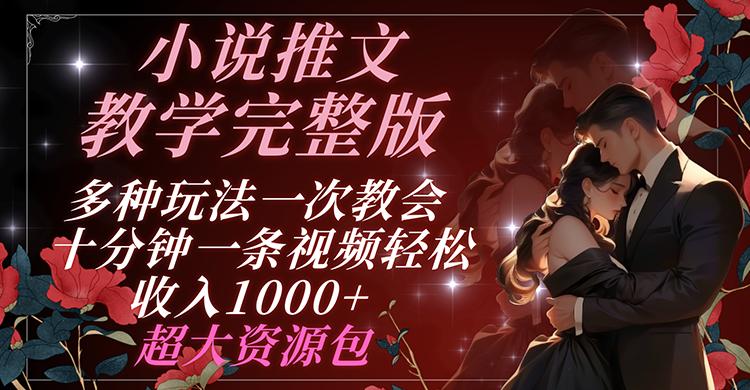 小说推文教学完整版 多种玩法一次教会 十分钟一条视频轻松收入1000+ 超大资源包 - 小毅网创-小毅网创