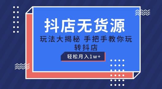 抖店无货源玩法，保姆级教程手把手教你玩转抖店，轻松月入1W+【揭秘】 - 小毅网创-小毅网创