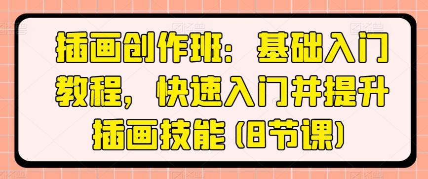 插画创作班：基础入门教程，快速入门并提升插画技能(8节课) - 小毅网创-小毅网创