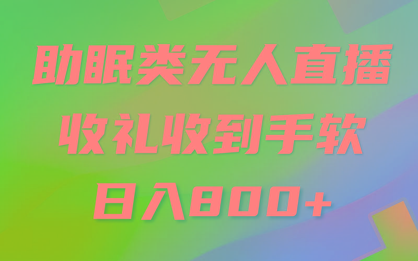 助眠类无人直播，2024蓝海赛道，操作简单，无脑挂机 礼物收到手软，轻松日入500+ - 小毅网创-小毅网创