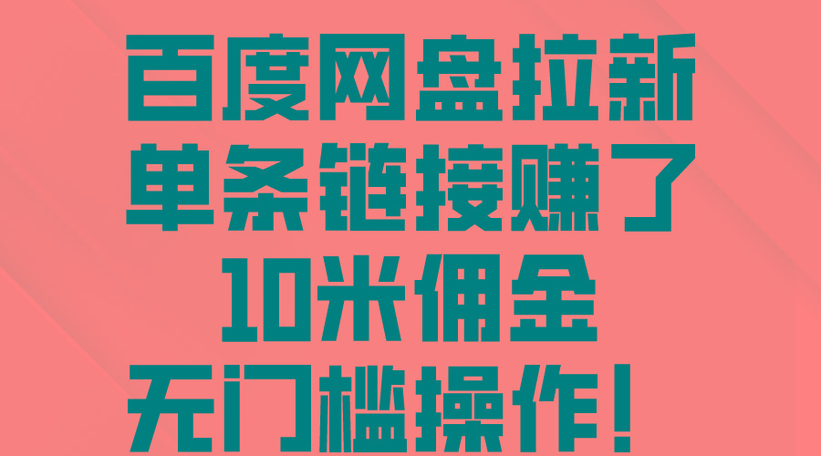 百度网盘拉新，单条链接赚了10米佣金，无门槛操作！ - 小毅网创-小毅网创