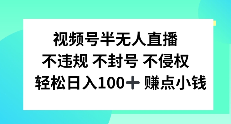 视频号半无人直播，不违规不封号，轻松日入100+【揭秘】 - 小毅网创-小毅网创