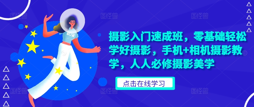 摄影入门速成班，零基础轻松学好摄影，手机+相机摄影教学，人人必修摄影美学 - 小毅网创-小毅网创