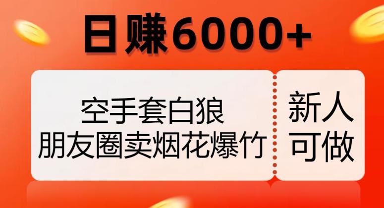 空手套白狼，朋友圈卖烟花爆竹，日赚6000+【揭秘】 - 小毅网创-小毅网创