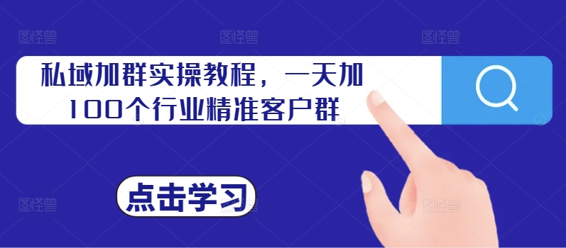 私域加群实操教程，一天加100个行业精准客户群 - 小毅网创-小毅网创