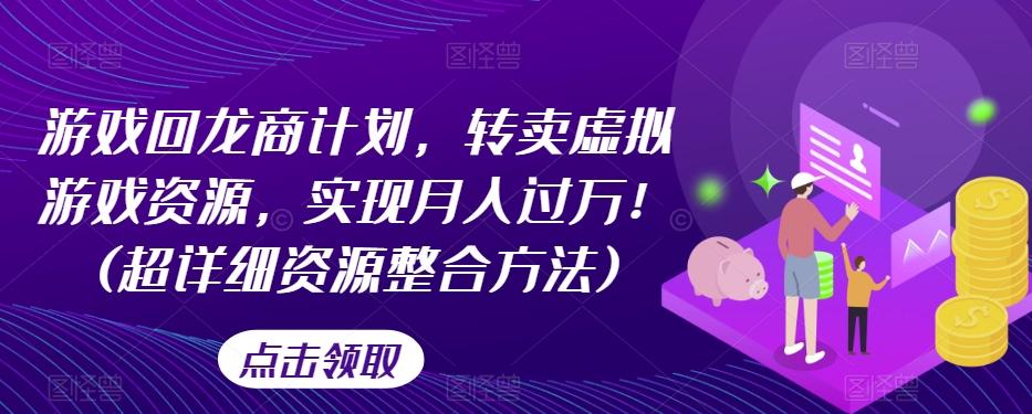 游戏回龙商计划，转卖虚拟游戏资源，实现月入过万！(超详细资源整合方法) - 小毅网创-小毅网创
