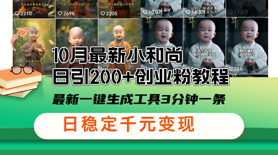 10月最新小和尚日引200+创业粉教程，最新一键生成工具3分钟一条，日稳... - 小毅网创-小毅网创
