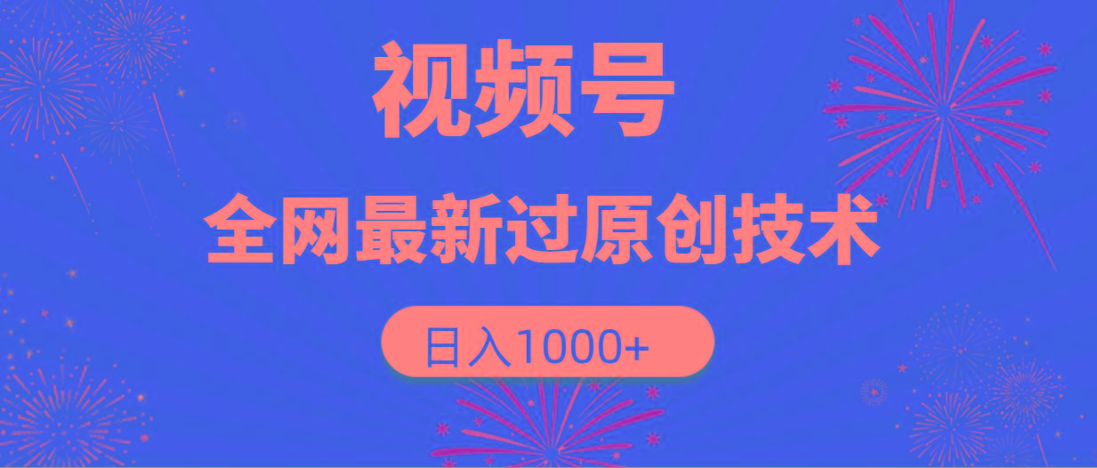 (9713期)视频号，全网最新过原创技术，日入1000+ - 小毅网创-小毅网创