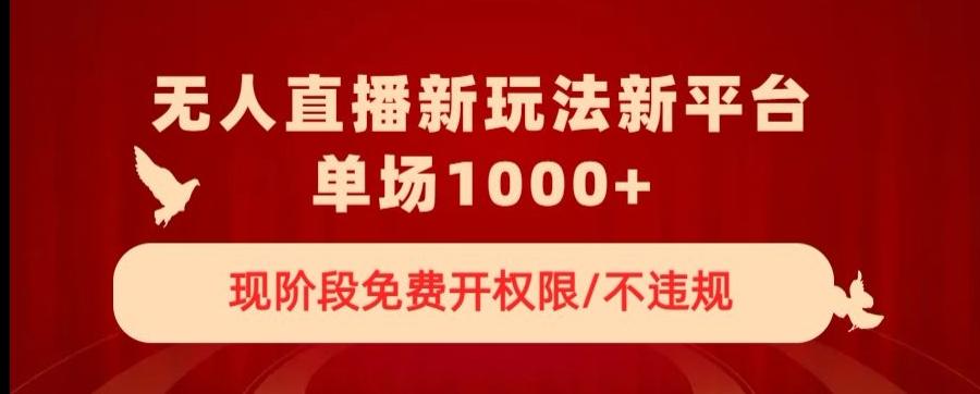 无人直播新平台新玩法，现阶段免费开授权，不违规，单场收入1000+【揭秘】 - 小毅网创-小毅网创