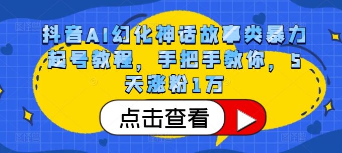 抖音AI幻化神话故事类暴力起号教程，手把手教你，5天涨粉1万-小毅网创