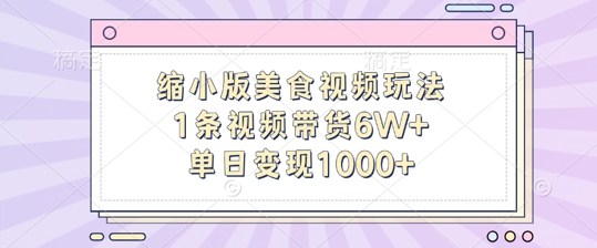 缩小版美食视频玩法，1条视频带货6W+，单日变现1k - 小毅网创-小毅网创
