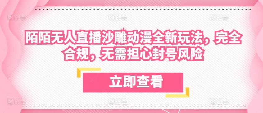 陌陌无人直播沙雕动漫全新玩法，完全合规，无需担心封号风险【揭秘】 - 小毅网创-小毅网创