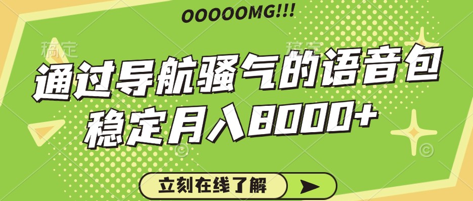 骚气的导航语音包，自用的同时还可以作为项目操作，月入8000+ - 小毅网创-小毅网创