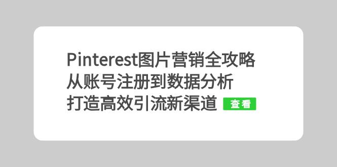 Pinterest图片营销全攻略：从账号注册到数据分析，打造高效引流新渠道 - 小毅网创-小毅网创