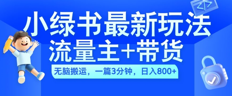 2024小绿书流量主+带货最新玩法，AI无脑搬运，一篇图文3分钟，日入几张 - 小毅网创-小毅网创