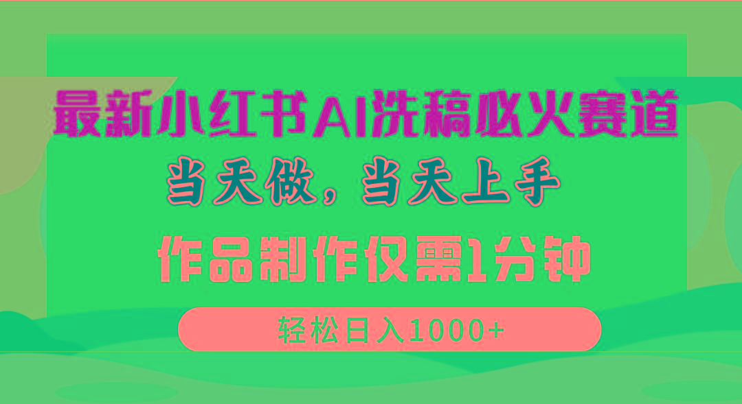 最新小红书AI洗稿必火赛道，当天做当天上手 作品制作仅需1分钟，日入1000+ - 小毅网创-小毅网创