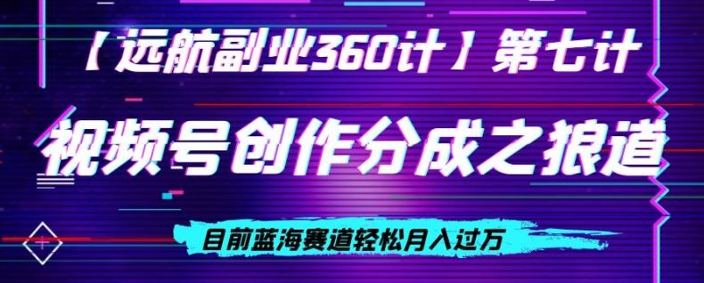 视频号创作分成之狼道，目前蓝海赛道轻松月入过万 - 小毅网创-小毅网创
