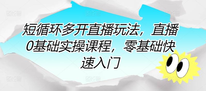 短循环多开直播玩法，直播0基础实操课程，零基础快速入门 - 小毅网创-小毅网创