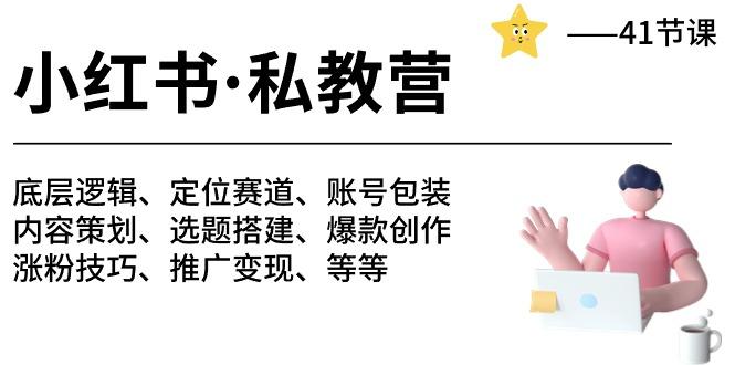 小红书 私教营 底层逻辑/定位赛道/账号包装/涨粉变现/月变现10w+等等-41节 - 小毅网创-小毅网创