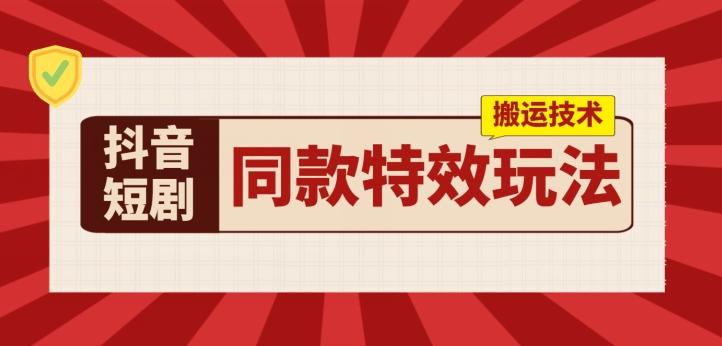 抖音短剧同款特效搬运技术，实测一天千元收益 - 小毅网创-小毅网创