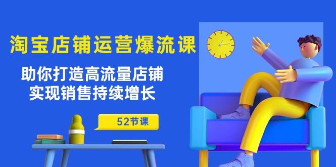 淘宝店铺运营爆流课：助你打造高流量店铺，实现销售持续增长(52节课 - 小毅网创-小毅网创