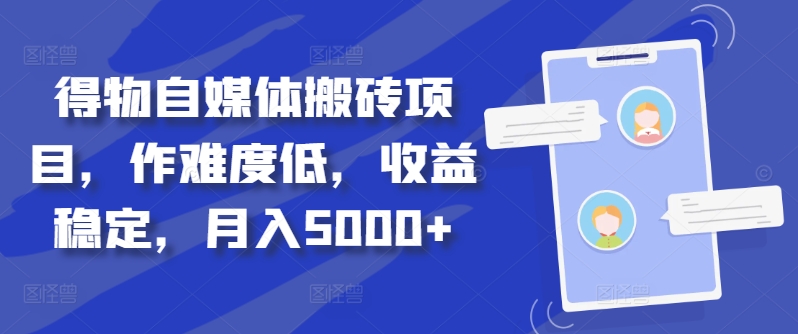 得物自媒体搬砖项目，作难度低，收益稳定，月入5000+【揭秘】 - 小毅网创-小毅网创