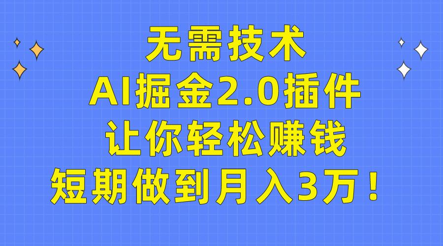 (9535期)无需技术，AI掘金2.0插件让你轻松赚钱，短期做到月入3万！ - 小毅网创-小毅网创