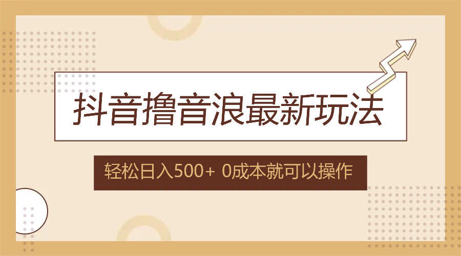抖音撸音浪最新玩法，不需要露脸，小白轻松上手，0成本就可操作，日入500+ - 小毅网创-小毅网创