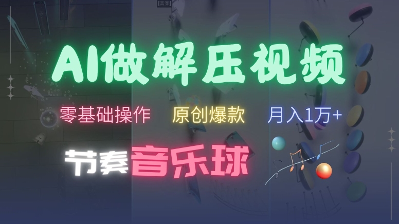 AI制作节奏音乐球解压视频，不需要专业工具，零基础操作，条条视频原创爆款，快速涨粉【揭秘】 - 小毅网创-小毅网创