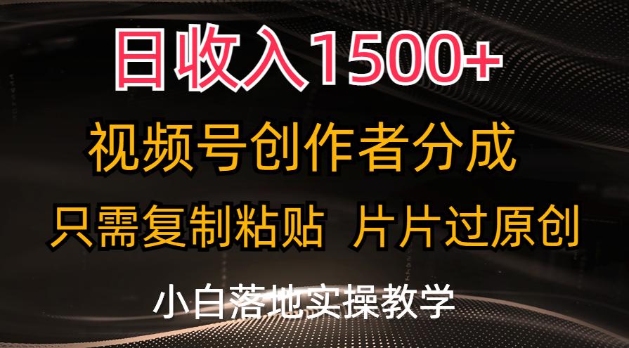 日收入1500+，视频号创作者分成，只需复制粘贴，片片过原创，小白也可... - 小毅网创-小毅网创