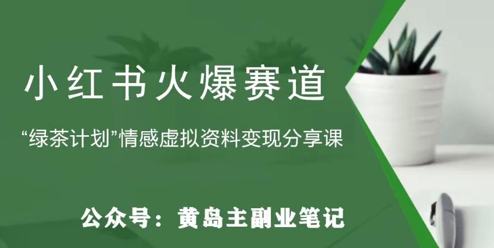黄岛主·小红书绿茶计划情感虚拟资料变现项目，花我598买来拆解出来给你 - 小毅网创-小毅网创