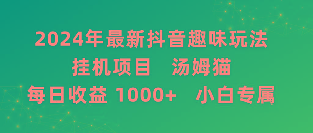 2024年最新抖音趣味玩法挂机项目 汤姆猫每日收益1000多小白专属 - 小毅网创-小毅网创