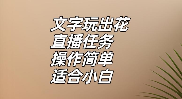 文字玩出花直播任务，把普通的文字玩出趣味，操作简单适合小白【揭秘】 - 小毅网创-小毅网创