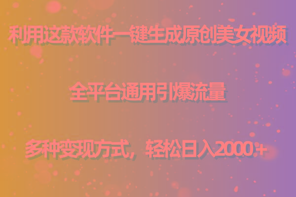 (9857期)利用这款软件一键生成原创美女视频 全平台通用引爆流量 多种变现日入2000＋ - 小毅网创-小毅网创