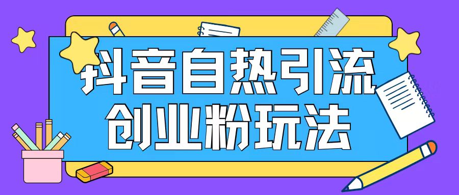 抖音引流创业粉自热玩法日引200+精准粉 - 小毅网创-小毅网创