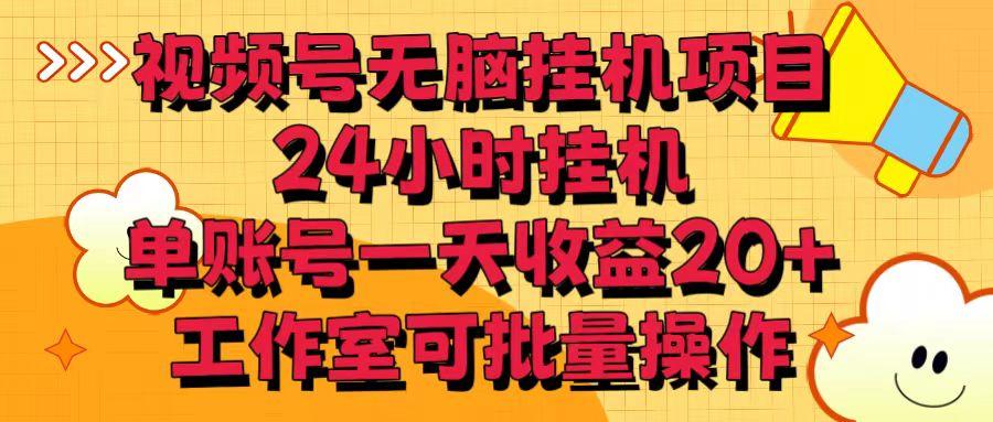 视频号无脑挂机项目，24小时挂机，单账号一天收益20＋，工作室可批量操作 - 小毅网创-小毅网创