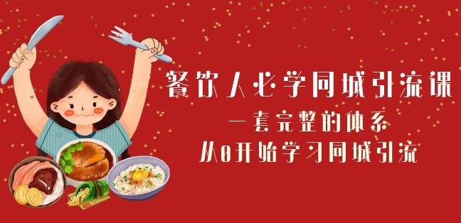 餐饮人必学-同城引流课：一套完整的体系，从0开始学习同城引流（68节课） - 小毅网创-小毅网创