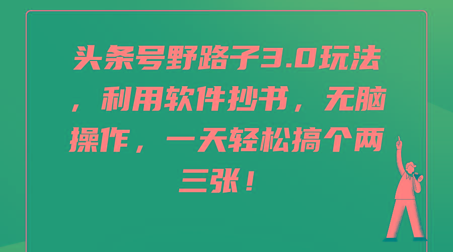 (9554期)头条号野路子3.0玩法，利用软件抄书，无脑操作，一天轻松搞个两三张！ - 小毅网创-小毅网创