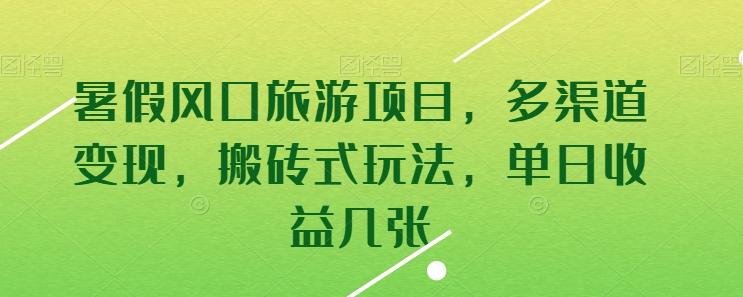 暑假风口旅游项目，多渠道变现，搬砖式玩法，单日收益几张【揭秘】 - 小毅网创-小毅网创