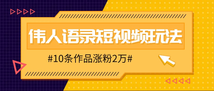 人人可做的伟人语录视频玩法，零成本零门槛，10条作品轻松涨粉2万 - 小毅网创-小毅网创