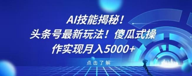 AI技能揭秘！头条号最新玩法！傻瓜式操作实现月入5000+ - 小毅网创-小毅网创