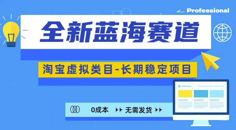 全新蓝海赛道，淘宝虚拟类目，长期稳定，可矩阵且放大 - 小毅网创-小毅网创