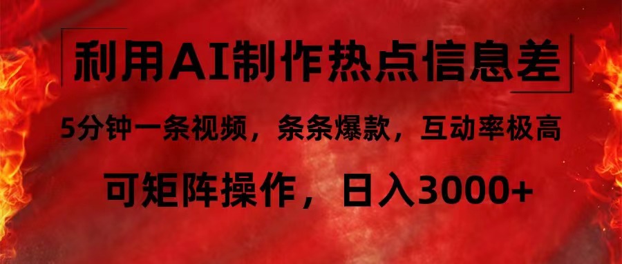 利用AI制作热点信息差，5分钟一条视频，条条爆款，互动率极高，可矩阵... - 小毅网创-小毅网创