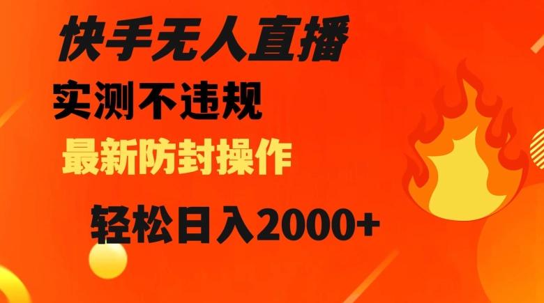 快手无人直播，不违规搭配最新的防封操作，轻松日入2000+【揭秘】 - 小毅网创-小毅网创