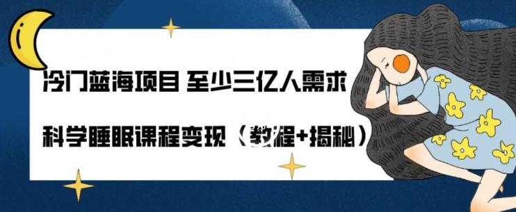 冷门蓝海项目至少三亿人需求科学睡眠课程变现（教程+揭秘） - 小毅网创-小毅网创