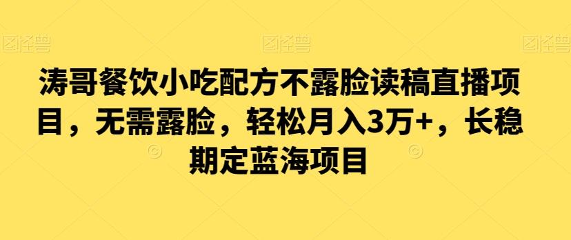 涛哥餐饮小吃配方不露脸读稿直播项目，无‮露需‬脸，‮松轻‬月入3万+，​长‮稳期‬定‮海蓝‬项目 - 小毅网创-小毅网创