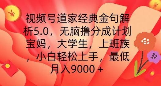 视频号道家经典金句解析5.0.无脑撸分成计划，小白轻松上手，最低月入9000+【揭秘】 - 小毅网创-小毅网创