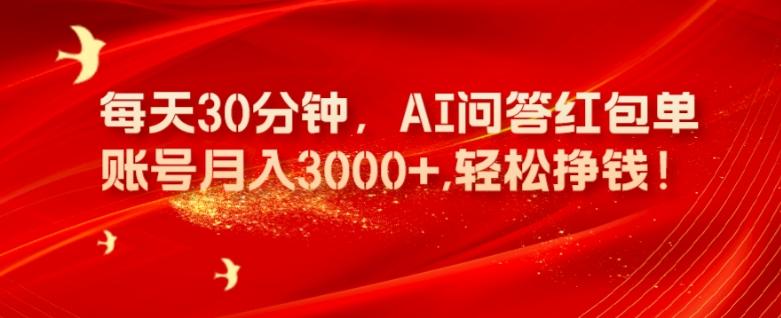 每天30分钟，AI问答红包单账号月入3000+,轻松挣钱！ - 小毅网创-小毅网创